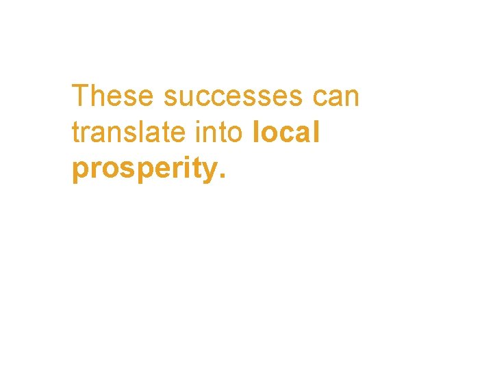 These successes can translate into local prosperity. 