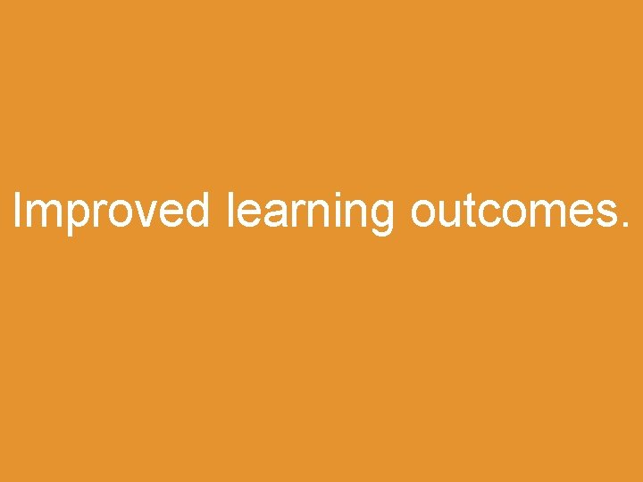 Improved learning outcomes. 