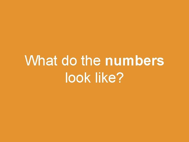 What do the numbers look like? 