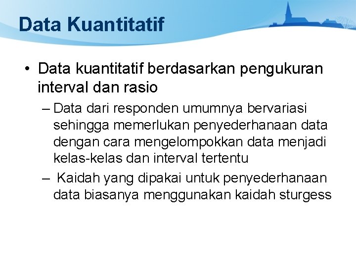 Data Kuantitatif • Data kuantitatif berdasarkan pengukuran interval dan rasio – Data dari responden