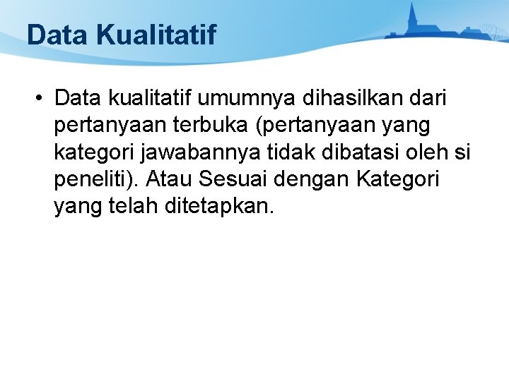 Data Kualitatif • Data kualitatif umumnya dihasilkan dari pertanyaan terbuka (pertanyaan yang kategori jawabannya