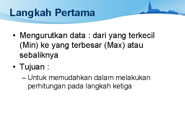 Langkah Pertama • Mengurutkan data : dari yang terkecil (Min) ke yang terbesar (Max)