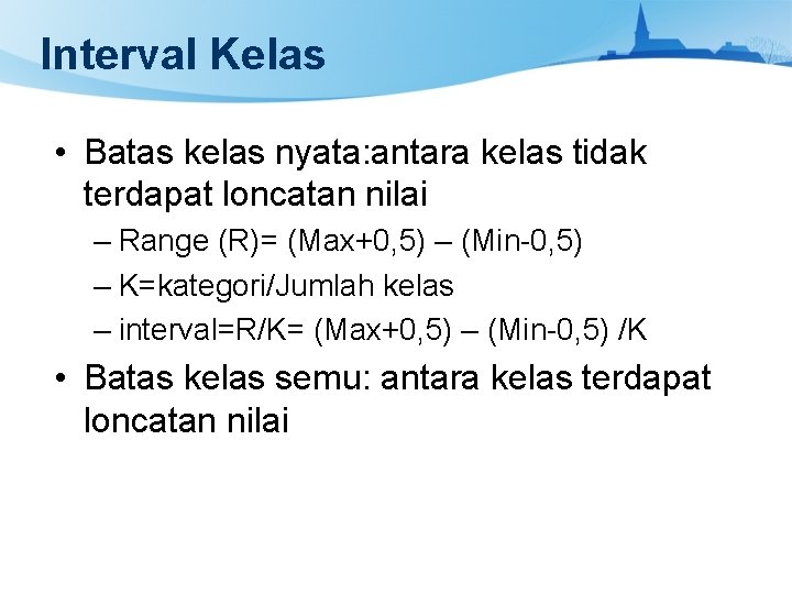 Interval Kelas • Batas kelas nyata: antara kelas tidak terdapat loncatan nilai – Range