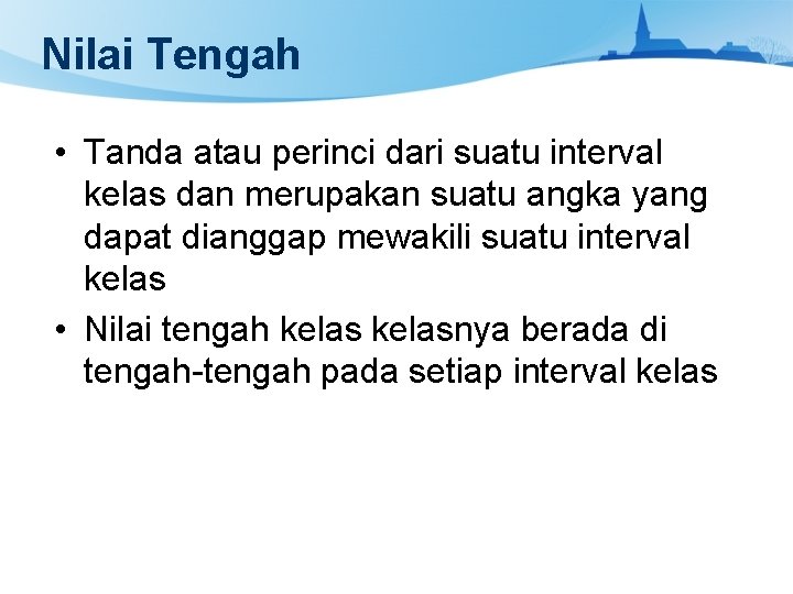 Nilai Tengah • Tanda atau perinci dari suatu interval kelas dan merupakan suatu angka