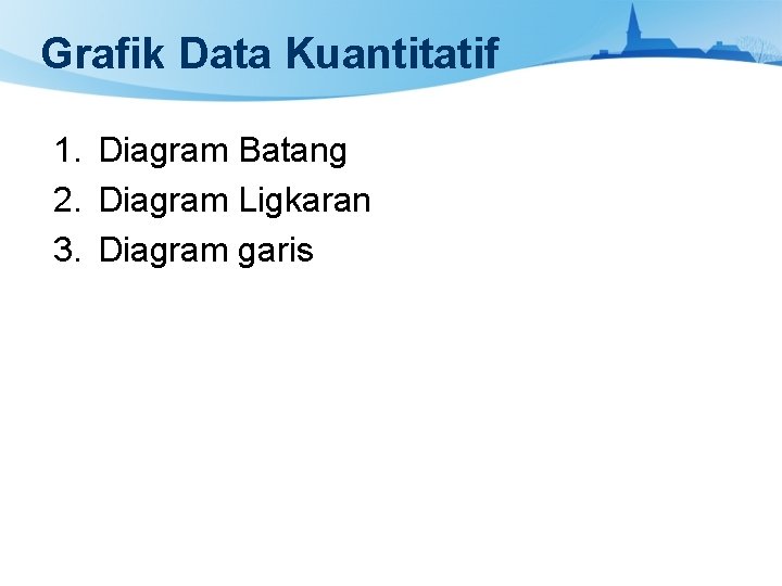 Grafik Data Kuantitatif 1. Diagram Batang 2. Diagram Ligkaran 3. Diagram garis 