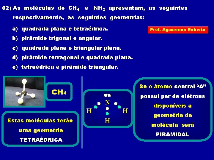 02) As moléculas do CH 4 e NH 3 apresentam, as seguintes respectivamente, as