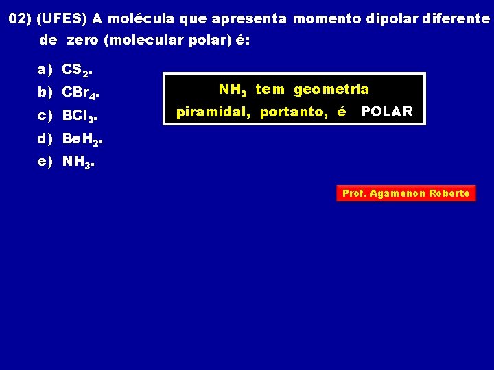 02) (UFES) A molécula que apresenta momento dipolar diferente de zero (molecular polar) é: