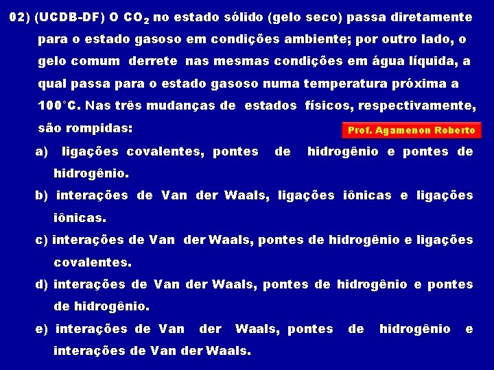 02) (UCDB-DF) O CO 2 no estado sólido (gelo seco) passa diretamente para o