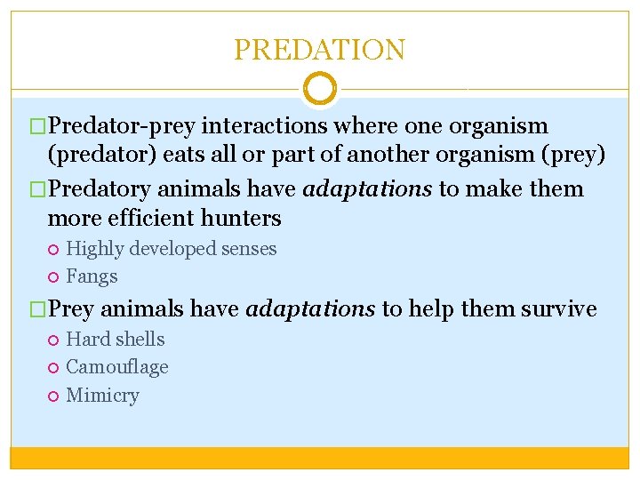 PREDATION �Predator-prey interactions where one organism (predator) eats all or part of another organism