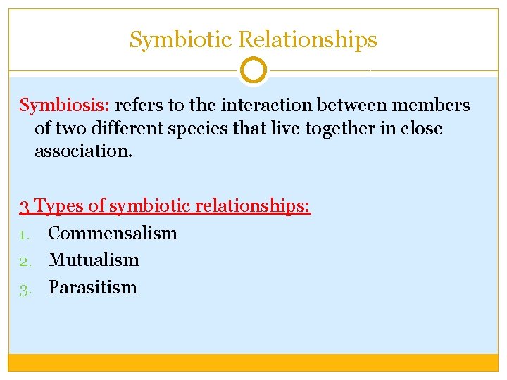 Symbiotic Relationships Symbiosis: refers to the interaction between members of two different species that