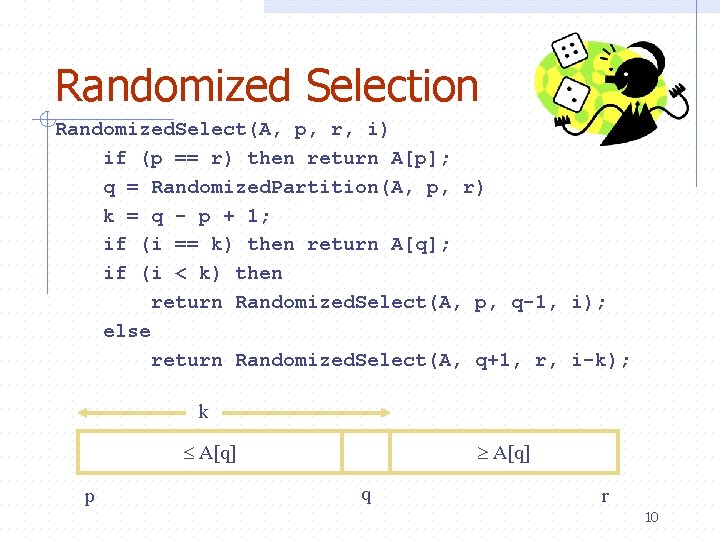 Randomized Selection Randomized. Select(A, p, r, i) if (p == r) then return A[p];