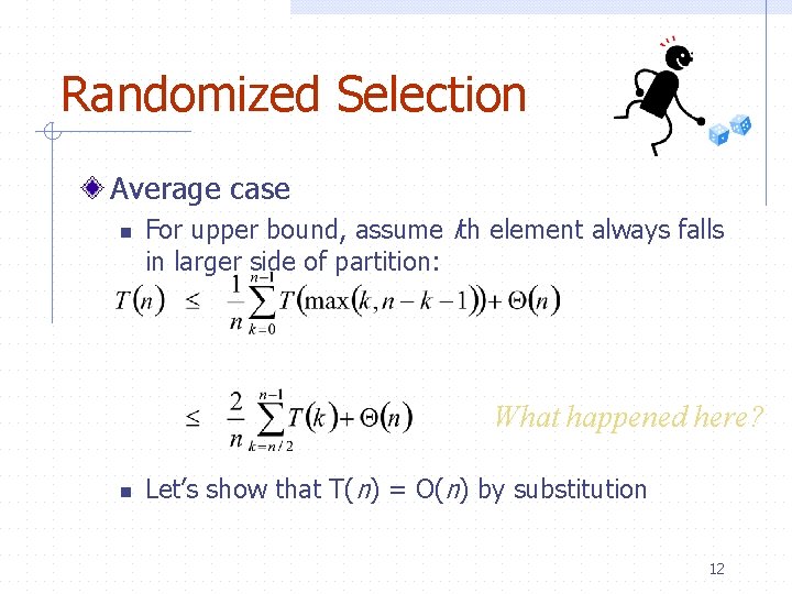 Randomized Selection Average case n For upper bound, assume ith element always falls in