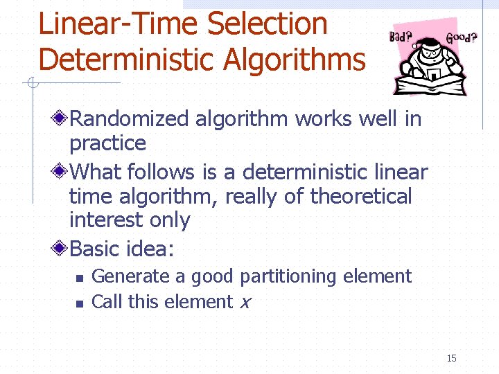 Linear-Time Selection Deterministic Algorithms Randomized algorithm works well in practice What follows is a