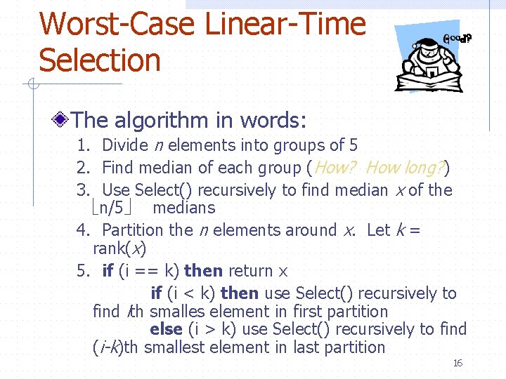 Worst-Case Linear-Time Selection The algorithm in words: 1. Divide n elements into groups of