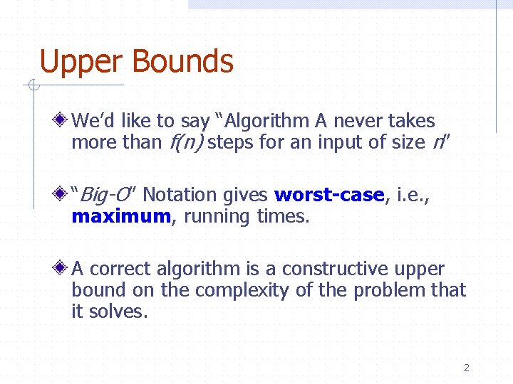 Upper Bounds We’d like to say “Algorithm A never takes more than f(n) steps