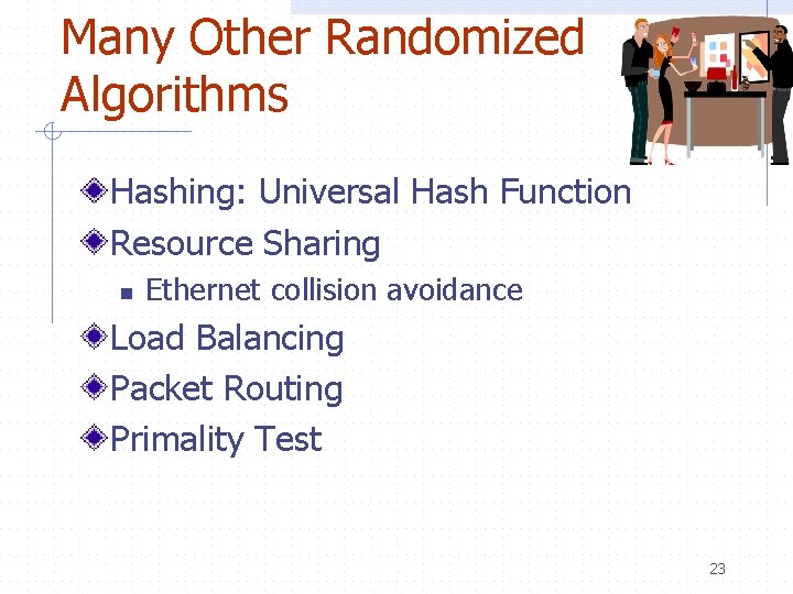 Many Other Randomized Algorithms Hashing: Universal Hash Function Resource Sharing n Ethernet collision avoidance