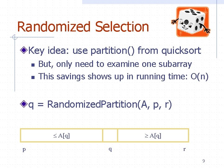 Randomized Selection Key idea: use partition() from quicksort n n But, only need to