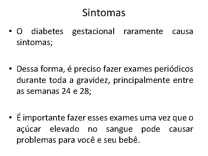 Sintomas • O diabetes gestacional raramente causa sintomas; • Dessa forma, é preciso fazer