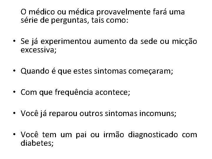 O médico ou médica provavelmente fará uma série de perguntas, tais como: • Se