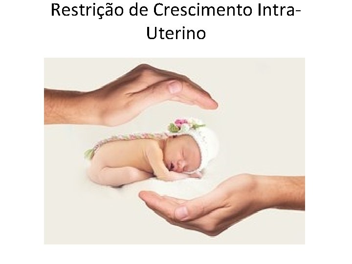 Restrição de Crescimento Intra. Uterino 