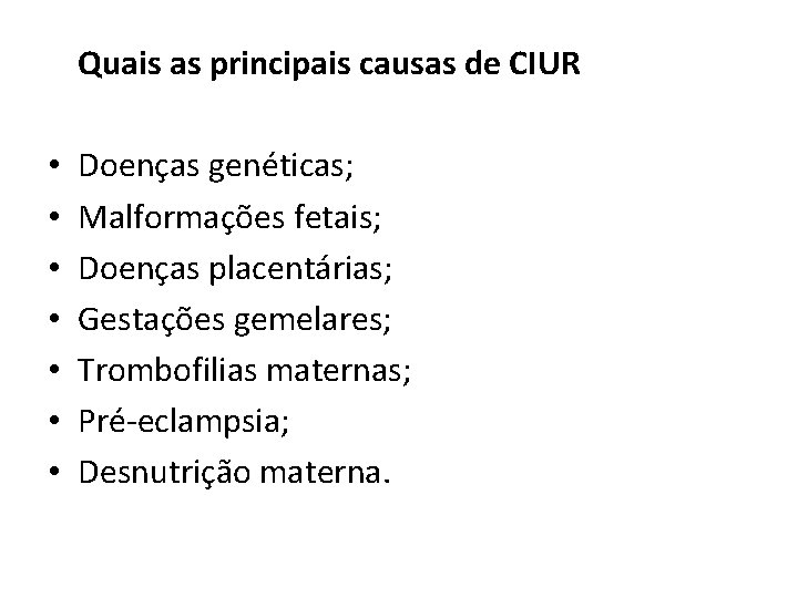 Quais as principais causas de CIUR • • Doenças genéticas; Malformações fetais; Doenças placentárias;