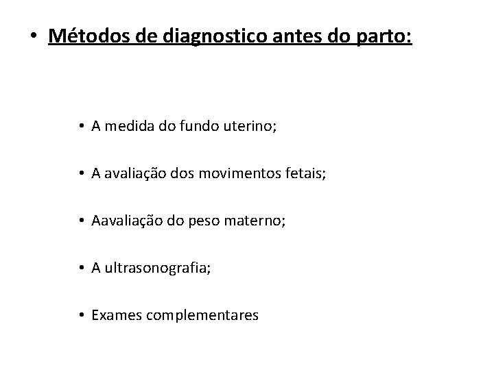  • Métodos de diagnostico antes do parto: • A medida do fundo uterino;