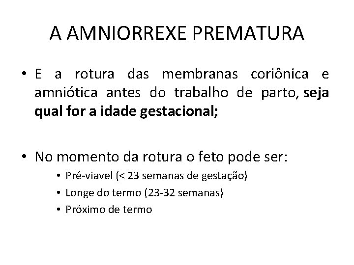 A AMNIORREXE PREMATURA • E a rotura das membranas coriônica e amniótica antes do