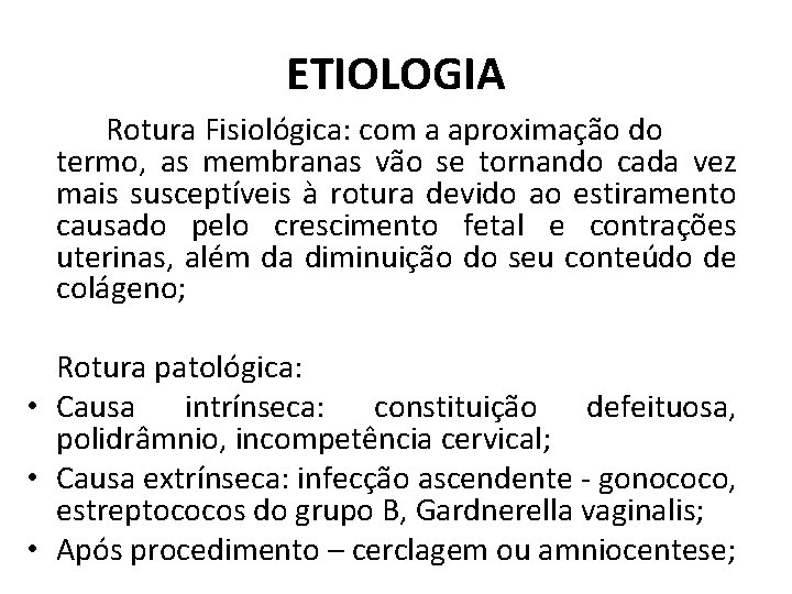 ETIOLOGIA Rotura Fisiológica: com a aproximação do termo, as membranas vão se tornando cada