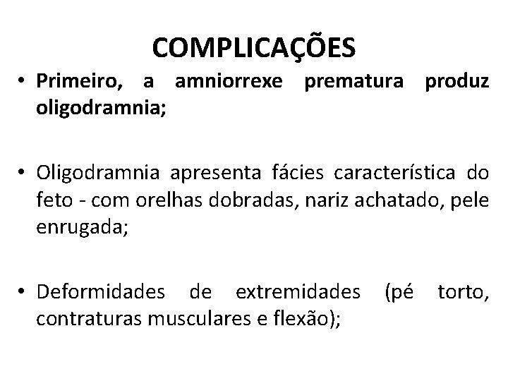 COMPLICAÇÕES • Primeiro, a amniorrexe prematura produz oligodramnia; • Oligodramnia apresenta fácies característica do