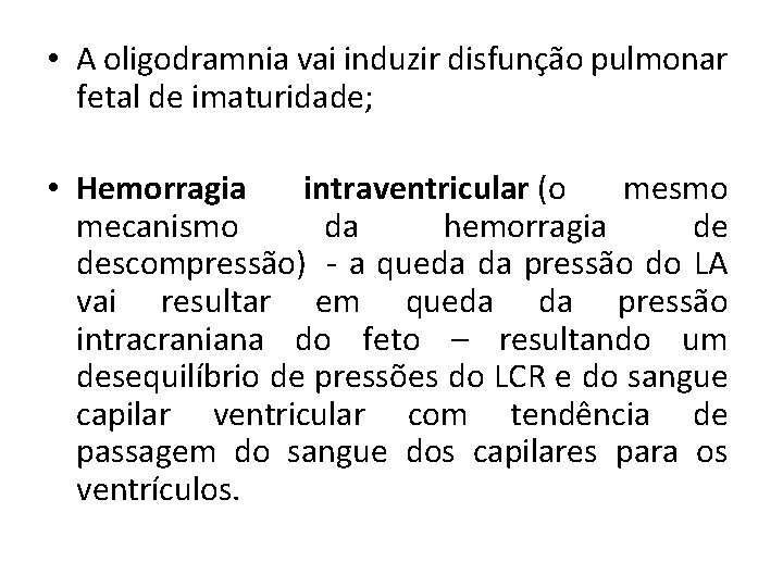  • A oligodramnia vai induzir disfunção pulmonar fetal de imaturidade; • Hemorragia intraventricular