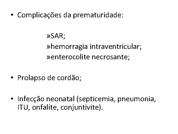  • Complicações da prematuridade: » SAR; » hemorragia intraventricular; » enterocolite necrosante; •