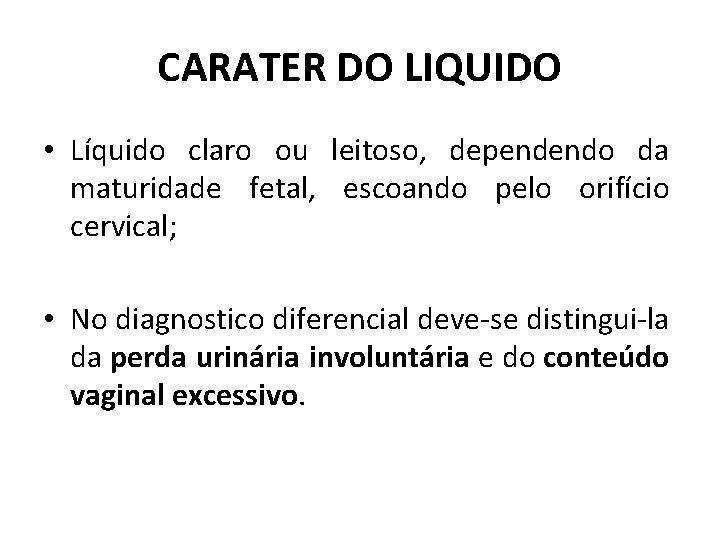 CARATER DO LIQUIDO • Líquido claro ou leitoso, dependendo da maturidade fetal, escoando pelo