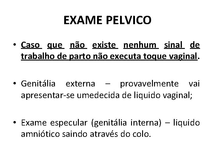 EXAME PELVICO • Caso que não existe nenhum sinal de trabalho de parto não