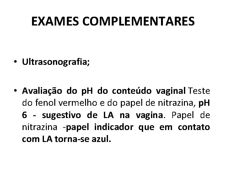 EXAMES COMPLEMENTARES • Ultrasonografia; • Avaliação do p. H do conteúdo vaginal Teste do