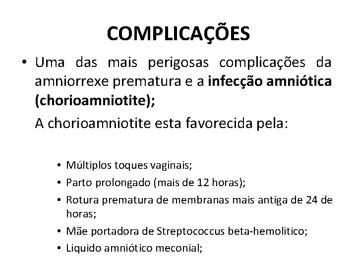 COMPLICAÇÕES • Uma das mais perigosas complicações da amniorrexe prematura e a infecção amniótica