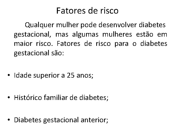 Fatores de risco Qualquer mulher pode desenvolver diabetes gestacional, mas algumas mulheres estão em