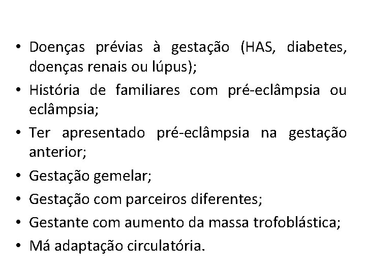  • Doenças prévias à gestação (HAS, diabetes, doenças renais ou lúpus); • História