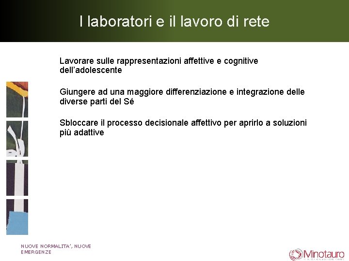 I laboratori e il lavoro di rete Lavorare sulle rappresentazioni affettive e cognitive dell’adolescente I laboratori e il lavoro di rete Lavorare sulle rappresentazioni affettive e cognitive dell’adolescente