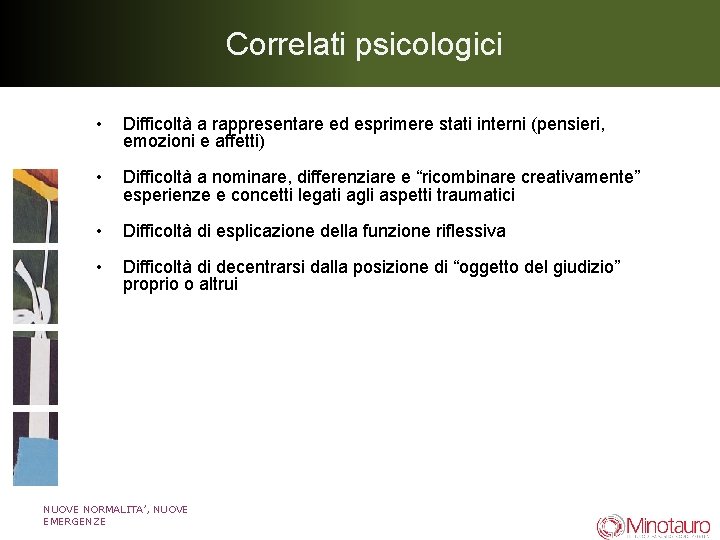 Correlati psicologici • Difficoltà a rappresentare ed esprimere stati interni (pensieri, emozioni e affetti) Correlati psicologici • Difficoltà a rappresentare ed esprimere stati interni (pensieri, emozioni e affetti)
