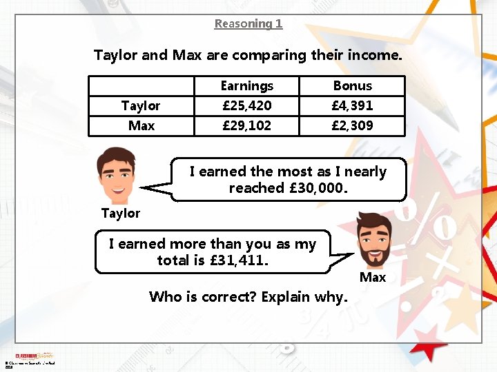 Reasoning 1 Taylor and Max are comparing their income. Earnings Bonus Taylor £ 25,