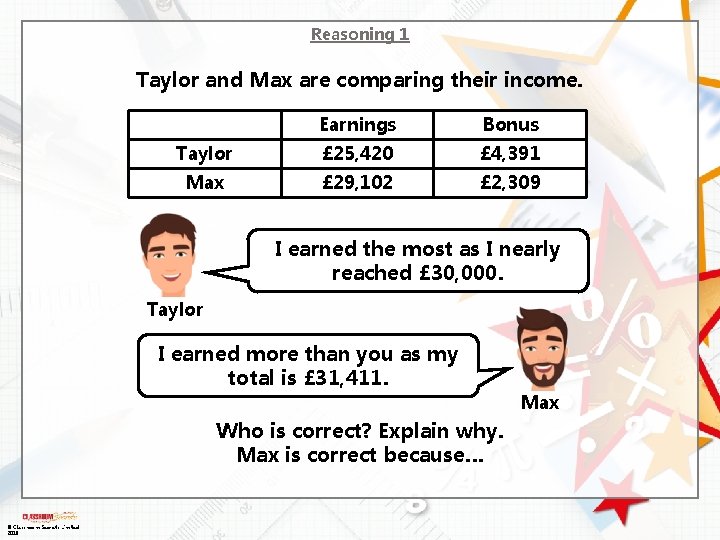 Reasoning 1 Taylor and Max are comparing their income. Earnings Bonus Taylor £ 25,