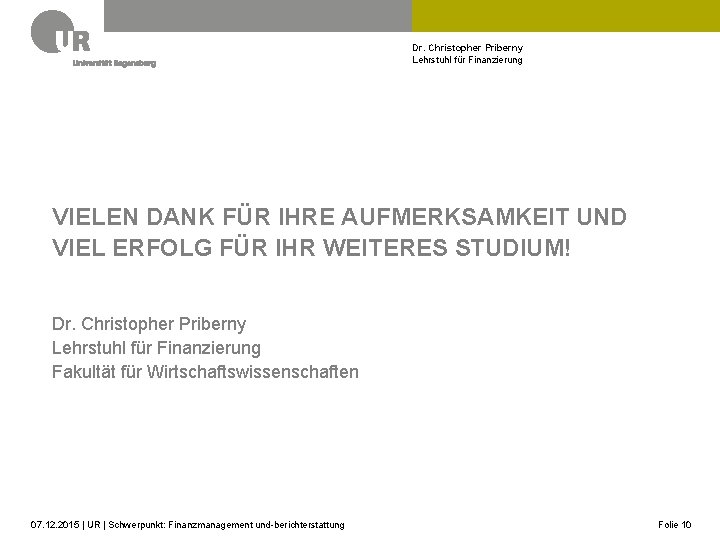 Dr. Christopher Priberny Lehrstuhl für Finanzierung VIELEN DANK FÜR IHRE AUFMERKSAMKEIT UND VIEL ERFOLG