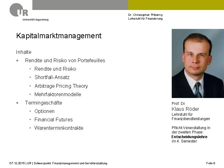 Dr. Christopher Priberny Lehrstuhl für Finanzierung Kapitalmarktmanagement Inhalte § Rendite und Risiko von Portefeuilles