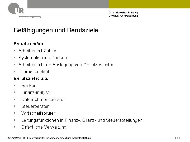 Dr. Christopher Priberny Lehrstuhl für Finanzierung Befähigungen und Berufsziele Freude am/an • Arbeiten mit