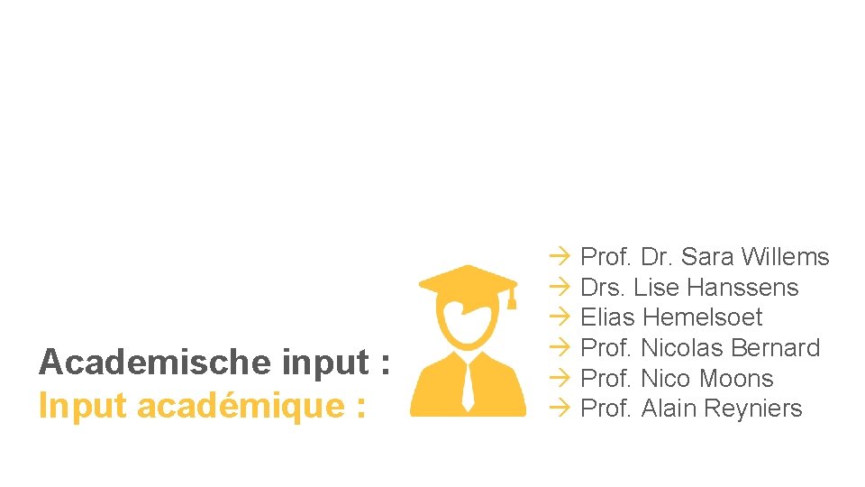 Academische input : Input académique : Prof. Dr. Sara Willems Drs. Lise Hanssens Elias
