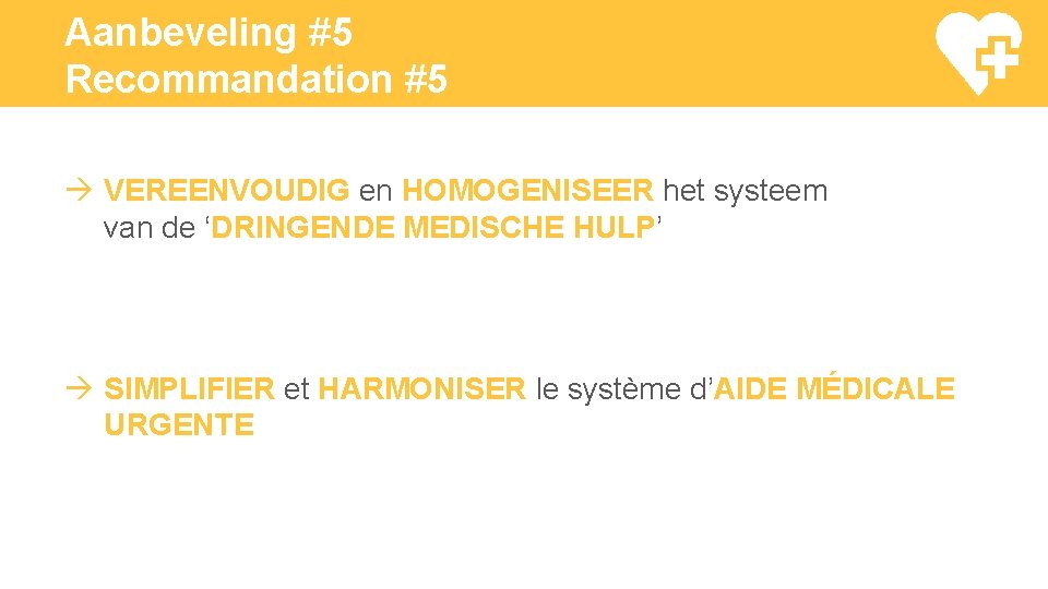 Aanbeveling #5 Recommandation #5 VEREENVOUDIG en HOMOGENISEER het systeem van de ‘DRINGENDE MEDISCHE HULP’