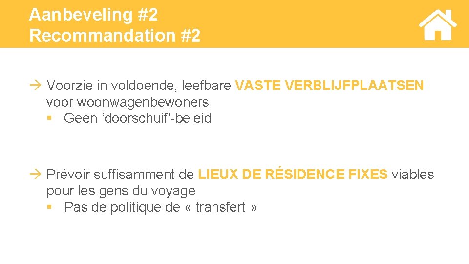 Aanbeveling #2 Recommandation #2 Voorzie in voldoende, leefbare VASTE VERBLIJFPLAATSEN voor woonwagenbewoners § Geen