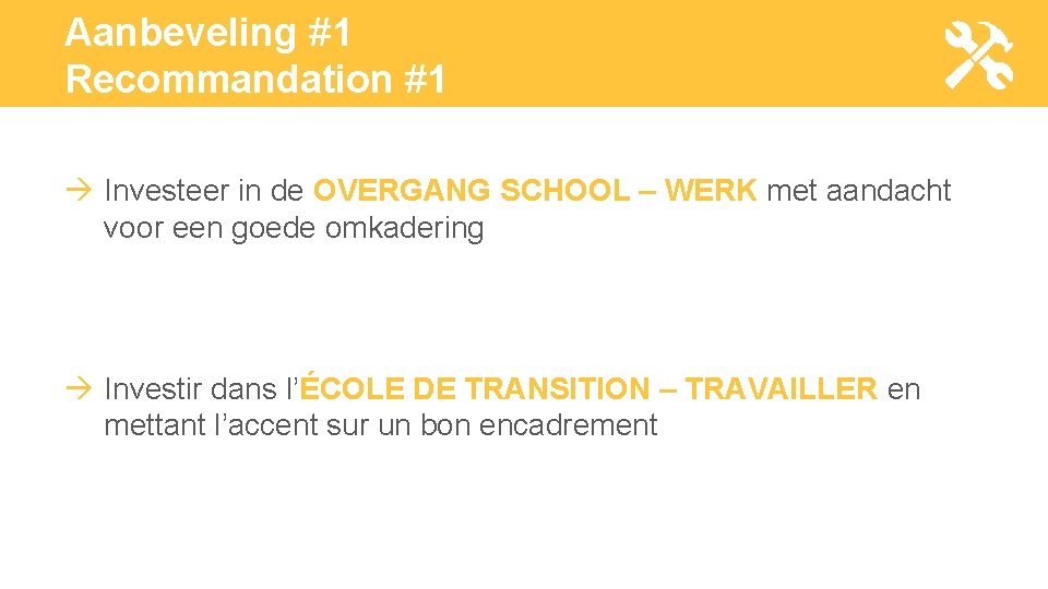 Aanbeveling #1 Recommandation #1 Investeer in de OVERGANG SCHOOL – WERK met aandacht voor