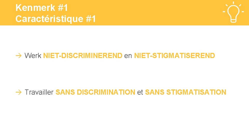 Kenmerk #1 Caractéristique #1 Werk NIET-DISCRIMINEREND en NIET-STIGMATISEREND Travailler SANS DISCRIMINATION et SANS STIGMATISATION