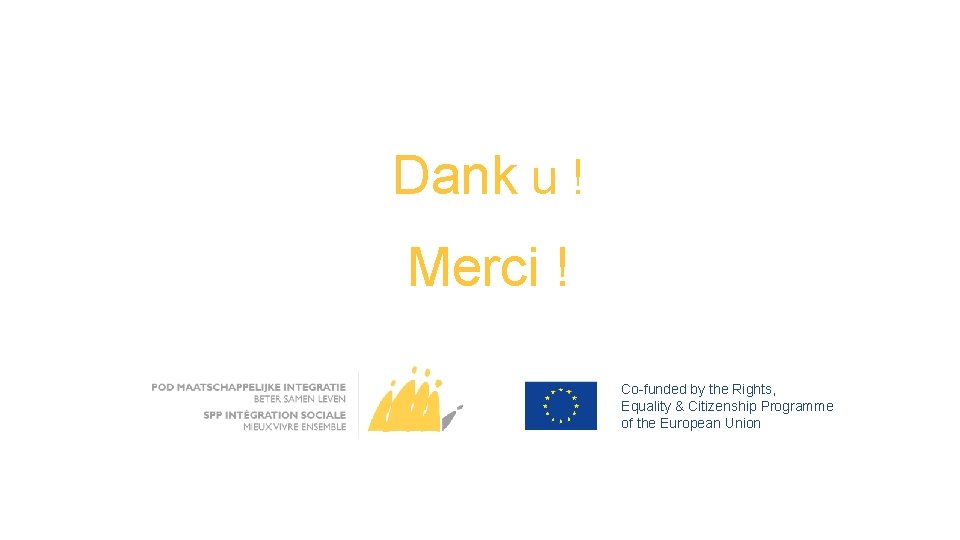 Dank u ! Merci ! Co-funded by the Rights, Equality & Citizenship Programme of